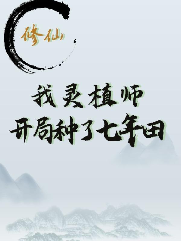 修仙:我灵植师,开局种了七年田
